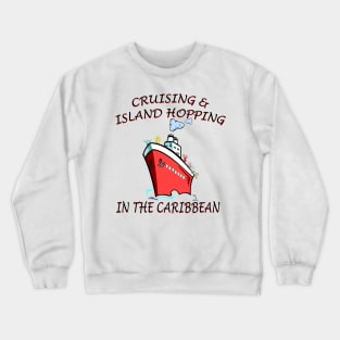 Cruising And Island Hopping In The Caribbean Crewneck Sweatshirt